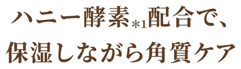 ハニー酵素配合で、保湿しながら角質ケア