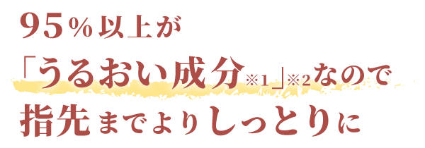 95％以上が「うるおい成分」なので指先までしっとり