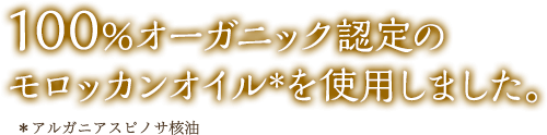 100%オーガニック認定のモロッカンオイル*を使用しました。