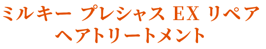 ミルキー プレシャス EX リペア ヘアトリートメント