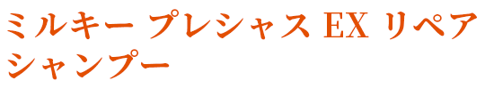 ミルキー プレシャス EX リペア シャンプー